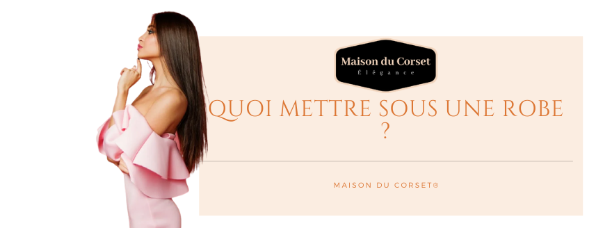 Quoi mettre sous une robe ? | Maison du Corset